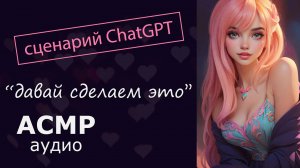 АСМР по сценарию нейросети ❤