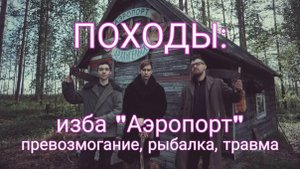 Первый поход с друзьями на избу Аэропорт, она же изба Камчатова. Травма ноги и превозмогание