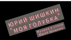 "Моя голубка" Юрий Шишкин, авторская песня, видеоклип. Всем нашим любимым посвящается... 💓💐💞👩❤