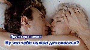 Моя новая песня - Ну что тебе нужно для счастья?