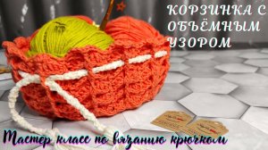 Вязание корзинки крючком из объёмных узоров