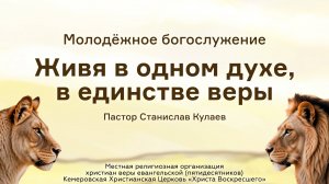 Живя в одном духе, в единстве веры | Пастор Станислав Кулаев