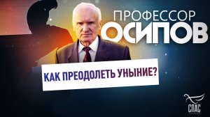 ПРОФЕССОР ОСИПОВ: КАК ПРЕОДОЛЕТЬ УНЫНИЕ?