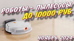 РОБОТЫ ПЫЛЕСОСЫ ДО 10000 РУБ 2024 ГОД