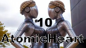 10 ➤ Atomic Heart ➤ ПРОХОЖДЕНИЕ ➤