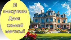 Я  ПОКУПАЮ ДОМ СВОЕЙ МЕЧТЫ/ I'M BUYING MY DREAM HOUSE
100% ДОСТИЖЕНИЕ ЦЕЛИ!!!