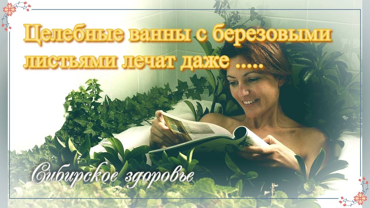 ЦЕЛЕБНЫЕ ВАННЫ ИЗ БЕРЕЗОВЫХ ЛИСТЬЕВ. ЛЕЧАТ ДАЖЕ P@K