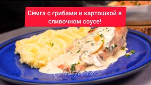 СЁМГА с ГРИБАМИ и КАРТОШКОЙ в СЛИВОЧНОМ СОУСЕ!