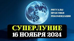 СУПЕРЛУНИЕ, БОБРОВОЕ ПОЛНОЛУНИЕ, РИТУАЛЫ,РЕКОМЕНДАЦИИ ВСЕМ ЗНАКАМ,ЛУННЫЕ ЖЕНСКИЕ ПРАКТИКИ 16 НОЯБРЯ