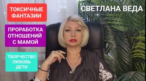 ТОКСИЧНЫЕ ФАНТАЗИИ Проработка отношений с мамой #психология #онлайн #таро Светлана ВЕДА