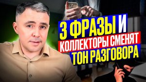 3 фразы и Коллекторы сразу сменят тон разговора!