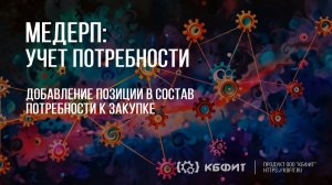 КБФИТ: МЕДЕРП. Учет потребности: Добавление позиции в состав потребности к закупке