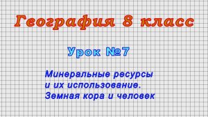 География 8 класс (Урок№7 - Минеральные ресурсы и их использование. Земная кора и человек.)