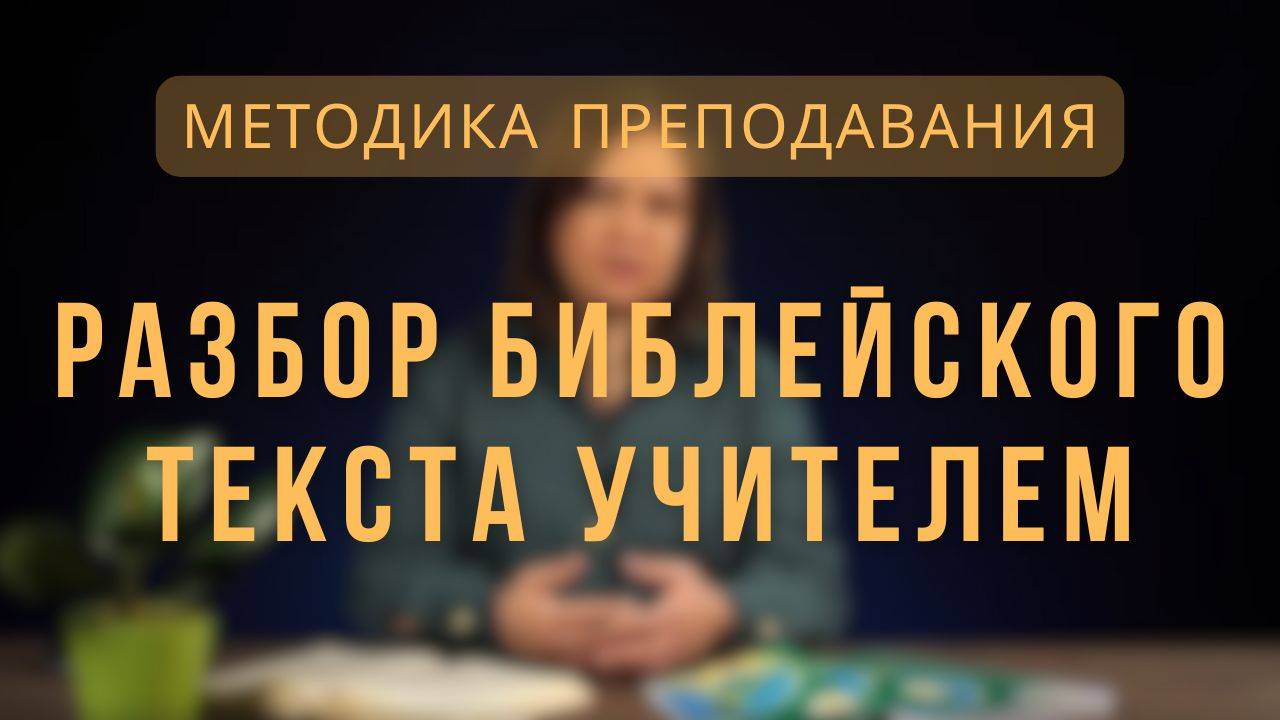 Разбор библейского текста учителем _ Методика преподавания. Лекция 3. смотреть онлайн
