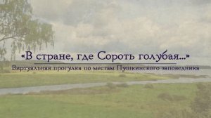 «В стране, где Сороть голубая...» : виртуальная прогулка по местам Пушкинского заповедника