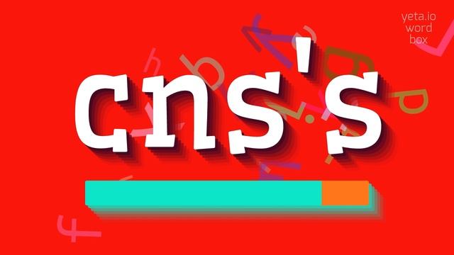 CNS'S - HOW TO SAY CNS'S?