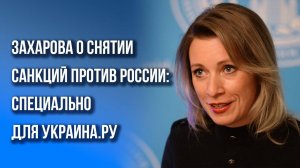 Заинтересована ли Россия в снятии санкций Запада и при каком условии это может произойти - Захарова