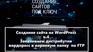 Создание сайта на WordPress ч 4  Закачиваем дистрибутив вордпресс в корневую папку  по FTP