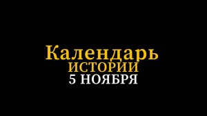 КАЛЕНДАРЬ ИСТОРИИ 5 НОЯБРЯ