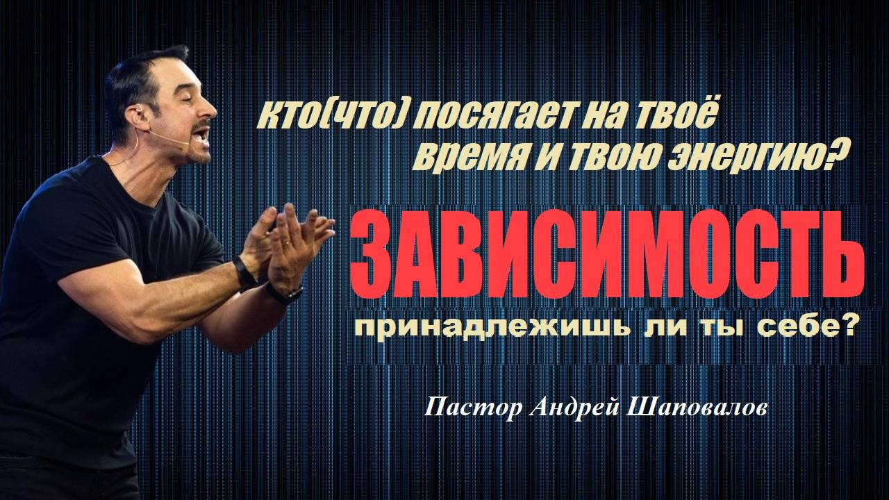 ЗАВИСИМОСТЬ. ПРИНАДЛЕЖИШЬ ЛИ ТЫ СЕБЕ? Пастор Андрей Шаповалов. смотреть онлайн