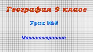 География 9 класс (Урок№8 - Машиностроение.)