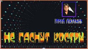 Ю. Антонов "НЕ ГАСНУТ КОСТРЫ"