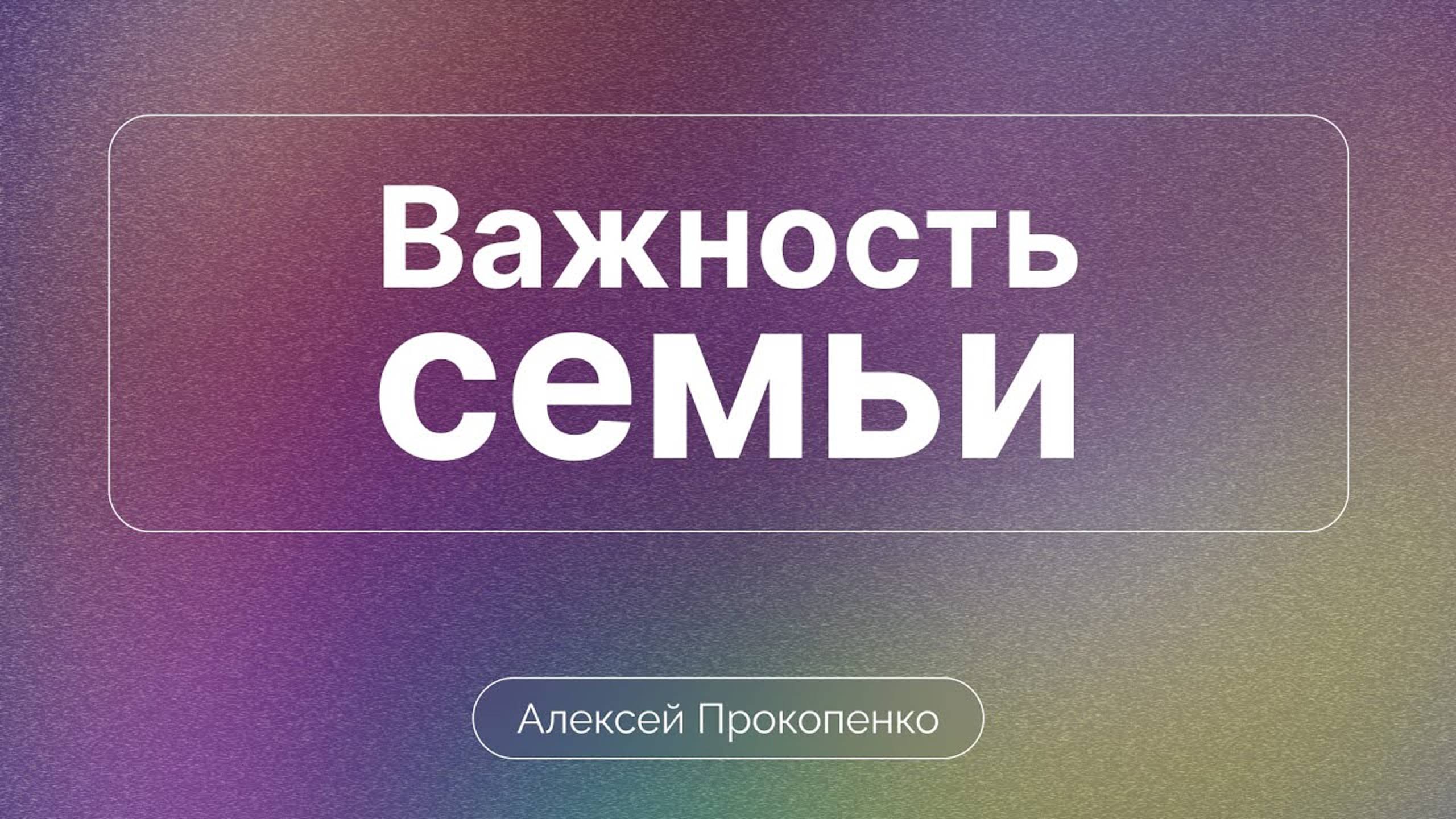 Важность семьи | Семейная конференция. Сессия 1 | Алексей Прокопенко