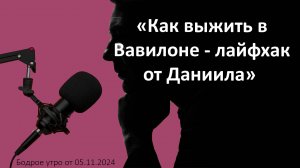 Бодрое утро 05.11 - «Как выжить в Вавилоне - лайфхак от Даниила»