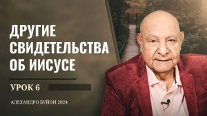 "Другие свидетельства об Иисусе" Урок 6 Субботняя школа с Алехандро Буйоном