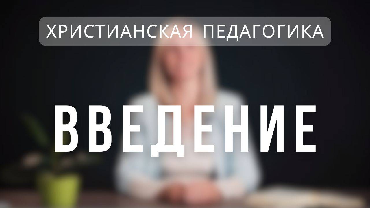 Введение _ Христианская педагогика. Лекция 1. смотреть онлайн