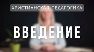 Введение _ Христианская педагогика. Лекция 1.