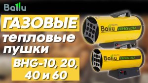 Ballu обзор на газовые тепловые пушки BHG-10, 20, 40 и 60