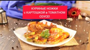 КУРИНЫЕ НОЖКИ с КАРТОШКОЙ в ТОМАТНОМ СОУСЕ!