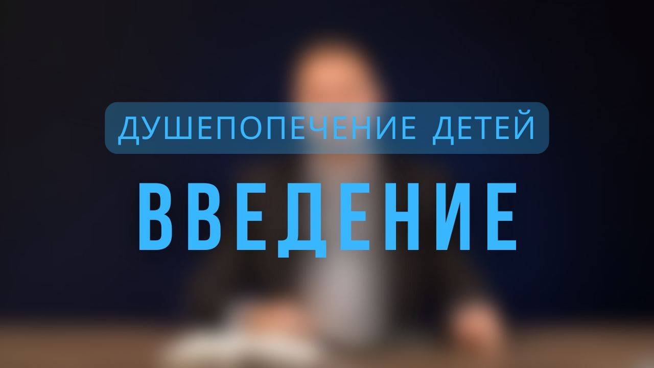 Душепопечение детей | Введение. Лекция 1.