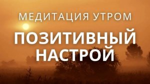 Позитивный настрой на день! Утренняя медитация, оптимизм и уверенность в себе целый день!