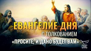 «ПРОСИТЕ, И ДАНО БУДЕТ ВАМ» / ЕВАНГЕЛИЕ ДНЯ