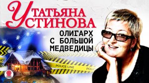 ТАТЬЯНА УСТИНОВА «ОЛИГАРХ С БОЛЬШОЙ МЕДВЕДИЦЫ». Аудиокнига. Читает Андрей Филиппак