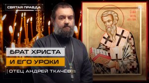 "Брат Христа и его уроки": Память святого апостола Иакова, брата Господня — отец Андрей Ткачёв