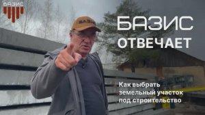 Как правильно выбрать земельный участок для строительства? | БАЗИС ОТВЕЧАЕТ выпуск 1
