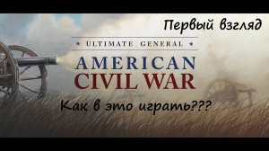 [Ultimate General: Civil War] Первый взгляд. Как в это играть???