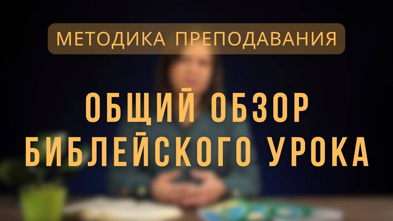 Общий обзор библейского урока _ Методика преподавания библейских уроков. Лекция 1. смотреть онлайн