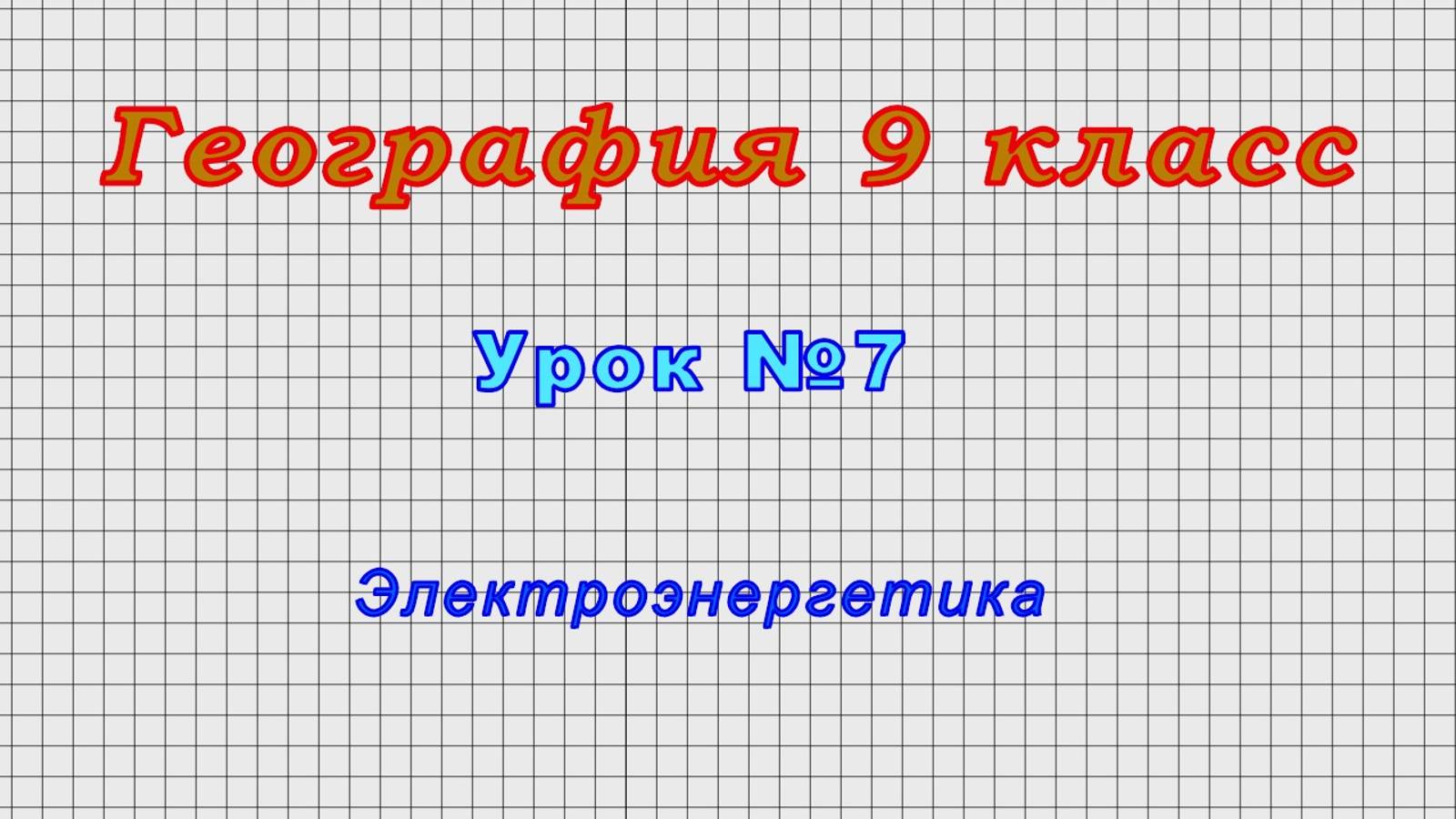 География 9 класс (Урок№7 - Электроэнергетика.)