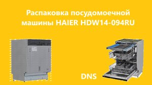 Распаковка посудомоечной машины HAIER HDW14-094RU