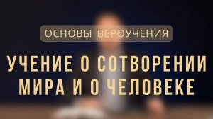 Учение о сотворении мира и о человеке _ Основы вероучения. Лекция 4.