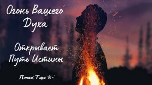 Огонь Вашего Духа. Таро поток на Открытие Дорог.
