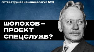 Шолохов — проект спецслужб? // Кто написал «Тихий Дон»? // Литературная конспирология №4