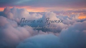 Пропитка | Пение на Иных Языках | Praying in Tongues | Yaroslav Solihan