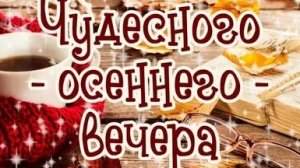 Чудесного осеннего вечера!