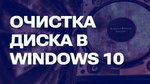 Как освободить место на диске в Windows 10. Простая и эффективная инструкция