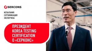 Президент Korea Testing Certification о сотрудничестве с «Серконс»